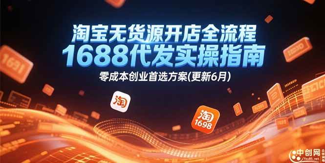 （15174期）淘宝无货源开店全流程，1688代发实操指南，零成本创业首选方案(更新6月)-立业有术