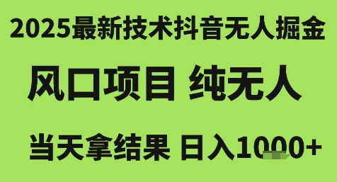 2025最新技术抖音无人掘金，风口项目，纯无人，当天拿结果日入1k+【揭秘】-立业有术