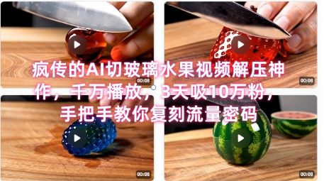 席卷全网！疯传的AI切玻璃水果视频解压神作，千万播放，3天吸10万粉，手把手教你复刻流量密码-立业有术