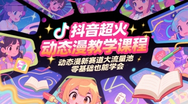抖音超火动态漫教学课程，动态漫新赛道大流量池，零基础也能学会-立业有术