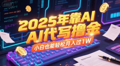 2025年靠AI代写撸金，小白也能轻松月入过1W-立业有术