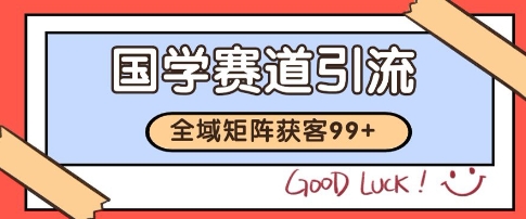 国学赛道精准拓客，自热矩阵日引99+ 获客SOP【揭秘】-立业有术