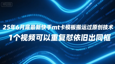 25年6月底最新快手mt卡模板搬运过原创技术，1个视频可以重复怼依旧出同框-立业有术