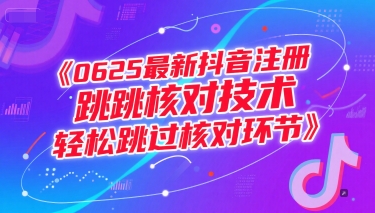 （15217期）0625最新抖音注册跳核对技术，轻松跳过核对环节-立业有术
