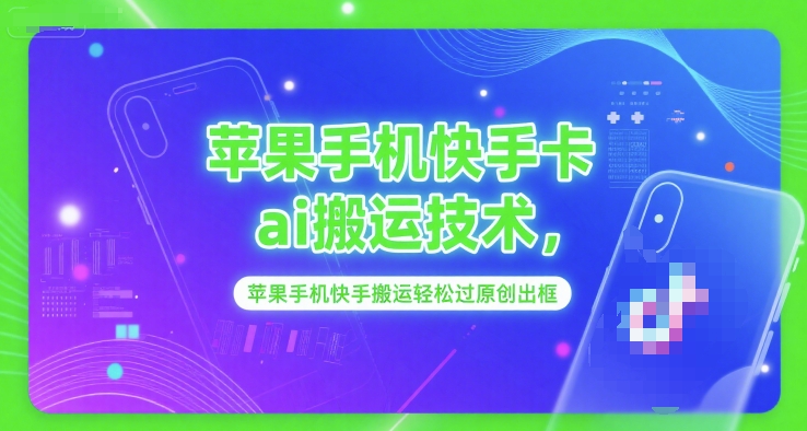 苹果手机快手卡ai搬运技术，苹果手机快手搬运轻松过原创出框-立业有术