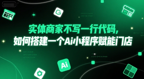 实体商家不写一行代码，如何搭建一个Ai小程序赋能门店-立业有术