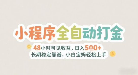 2025年小程序全自动打金，2天可见收益，日入5张+长期稳定靠谱，小白宝妈轻松上手【揭秘】-立业有术
