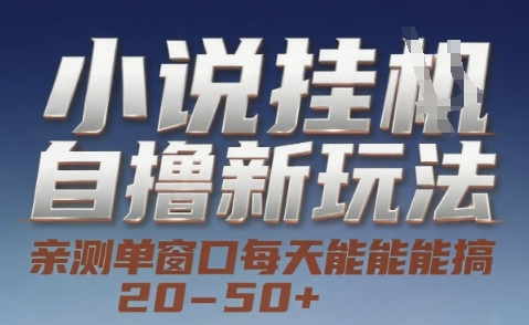 小说自撸新玩法 — 亲测单窗口每天能搞 20-50+，支持矩阵化批量操作【揭秘】-立业有术