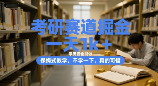 考研赛道掘金，一天1k+，学历低也能做，保姆式教学，不学一下，真的可惜【揭秘】-立业有术