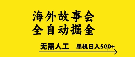 海外故事会全自动掘进，0人工，可矩阵，单机日入5张+【揭秘】-立业有术