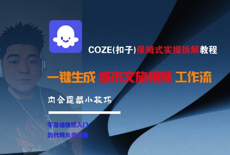 COZE(扣子)保姆式实操拆解教程，一键生成城市文旅视频工作流，内含隐藏小技巧-立业有术