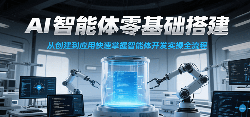 AI智能体零基础搭建实操课，从创建到应用快速掌握智能体开发全流程！-立业有术