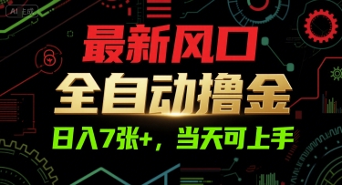 最新风口，全自动撸金，日入7张+，当天可上手【揭秘】-立业有术