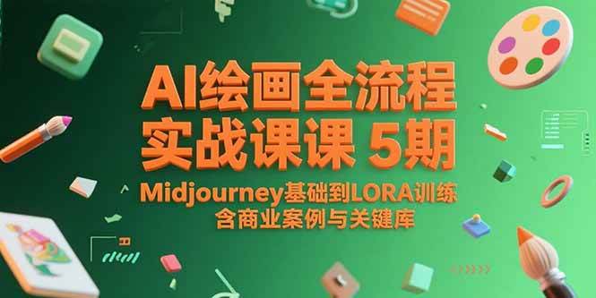 （15278期）AI绘画全流程实战课5期，Midjourney基础到LORA训练，含商业案例与关键词库-立业有术