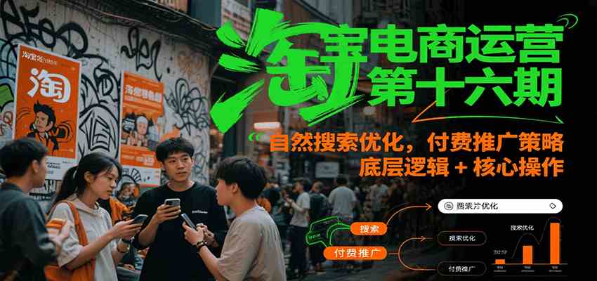 淘宝电商运营第十六期，自然搜索优化，付费推广策略，底层逻辑+核心操作-立业有术