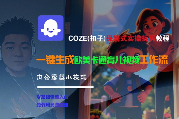 COZE(扣子)保姆式实操拆解教程，一键生成欧美卡通有儿视频工作流，内含隐藏小技巧-立业有术