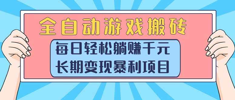 （15295期）全自动游戏搬砖，每日轻松躺赚1000+，长期变现暴利项目-立业有术