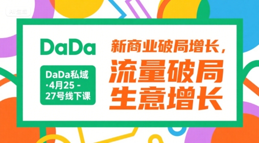 DaDa私域·4月25-27号线下课，新商业破局增长，流量破局，生意增长-立业有术