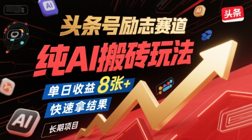 头条号励志赛道，纯AI搬砖玩法，单日收益8张+ ，快速拿结果，长期项目-立业有术
