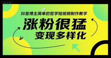 抖音博主简单的哲学短视频制作教学，涨粉很猛，变现多样化-立业有术