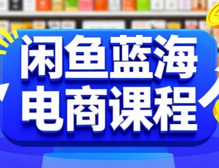 闲鱼蓝海电商课程，手把手助你快速上手，轻松实现闲鱼稳定盈利-立业有术