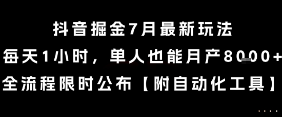 抖音掘金7月最新玩法，每天1小时，单人也能月产8k+，全流程限时公布【揭秘】-立业有术