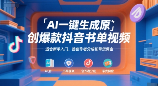 AI一键生成原创爆款抖音书单视频，适合新手入门，撸创作者分成和带货佣金【揭秘】-立业有术