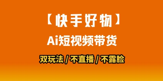 【快手好物】短视频带货，搬运拼接+数字人双玩法，操作简单，会玩手机就行-立业有术