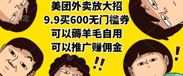 美团外卖放大招，9.9买600无门槛券，可以薅羊毛自用，可以推广挣佣金【揭秘】-立业有术