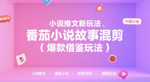 小说推文新玩法，番茄小说故事混剪（爆款借鉴玩法）-立业有术