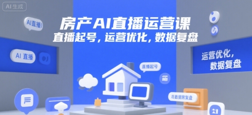 房产AI直播运营课，直播起号，运营优化，数据复盘-立业有术