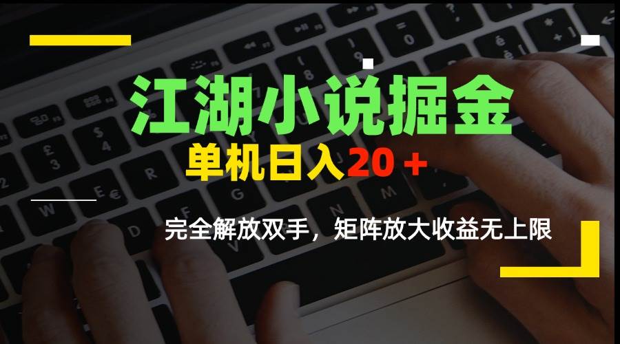 （15373期）江湖小说掘金，单机日入20＋，完全解放双手，矩阵放大收益无上限-立业有术