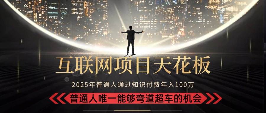 （15361期）2025“互联网项目天花板”：不做韭菜，做镰刀！“月入 10W+ 普通人弯道…-立业有术