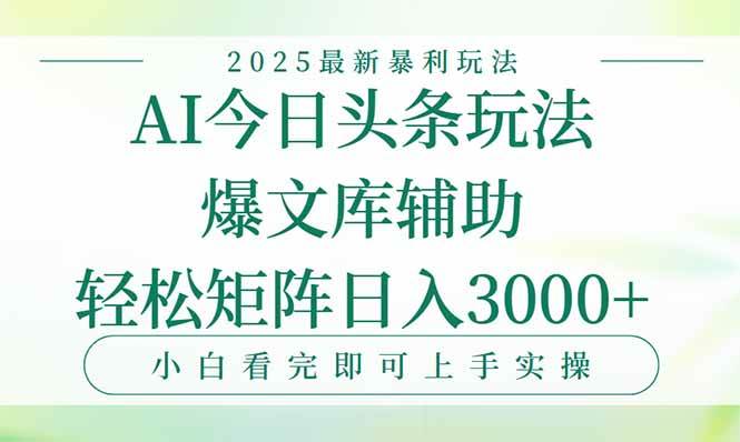 （15356期）今日头条2025年最新暴利玩法，一键生成爆款，轻松实现矩阵日入3000+-立业有术