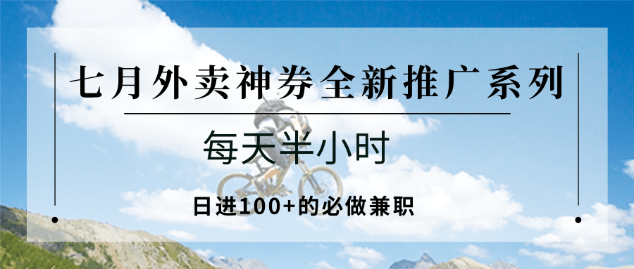 七月外卖神券全新推广系列；每天半小时，日进100+的必做兼职-立业有术
