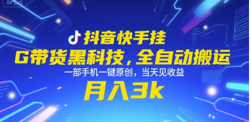 抖音快手挂G带货黑科技，全自动搬运，一部手机一键原创，当天见收益，月入3k+【揭秘】-立业有术