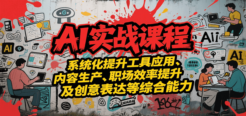 AI实战系统课程，提升工具应用、内容生产、职场效率提升及创意表达等综合能力-立业有术