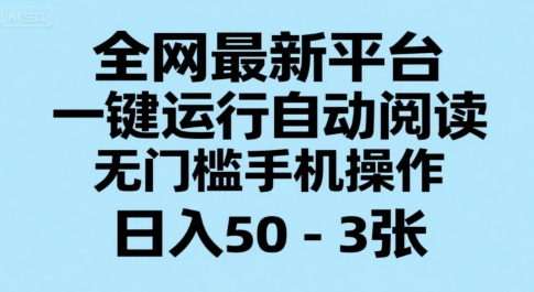 全网最新平台，一键运行自动阅读，无门槛手机操作，日入50-3张+【揭秘】-立业有术