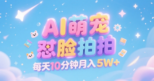 AI萌宠怼脸拍，萌宠赛道，精准高客单，每天十分钟，创作者分成，月入5W+-立业有术