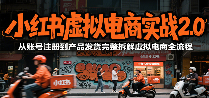 小红书虚拟电商实战2.0，从账号注册到产品发货完整拆解虚拟电商全流程-立业有术