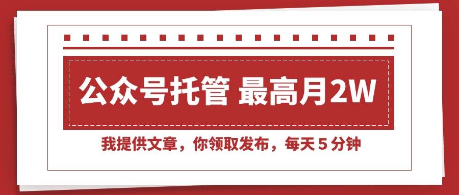 （15391期）【公众号托管 】我提供文章，你领取发布，每天５分钟，最高月入2W+-立业有术
