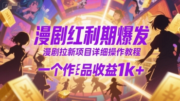 漫剧红利期爆发，漫剧拉新项目详细操作教程，一个作品收益1k+-立业有术