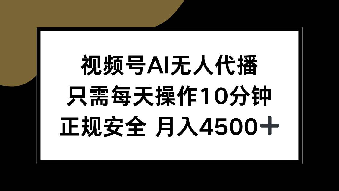 （15401期）视频号AI无人代播，只需每天操作10分钟，正规安全，月入4500+-立业有术