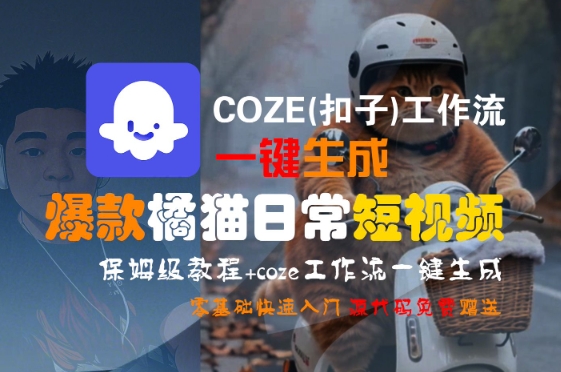 COZE(扣子)工作流一键生成爆款橘猫日常短视频，保姆级教程，零基础快速入门-立业有术