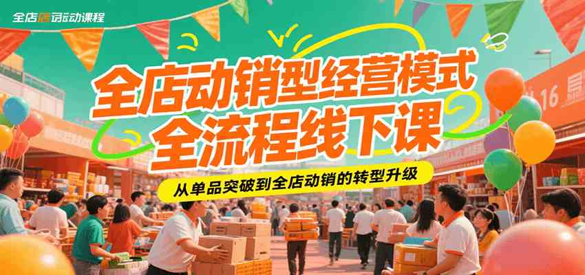 全店动销型经营模式全流程线下课，从单品突破到全店动销的转型升级-立业有术