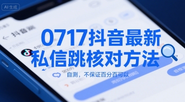 0717抖音最新私信跳核对方法，自测，不保证百分百可以-立业有术