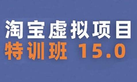 淘宝虚拟项目特训班15.0(更新2025)，适合新手或兼职操作，实现稳定收益-立业有术