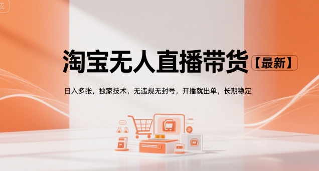 淘宝无人直播带货【最新】，日入多张，独家技术，无违规无封号，开播就出单，长期稳定【揭秘】-立业有术