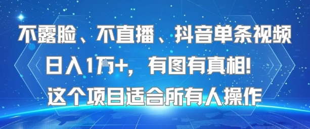 不露脸、不直播、抖音单条视频日入1W+，有图有真相！这个项目适合所有人操作-立业有术