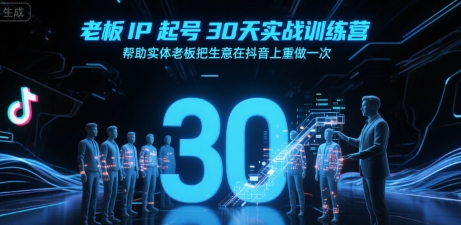 老板IP起号30天实战训练营，帮助实体老板把生意在抖音上重做一次-立业有术